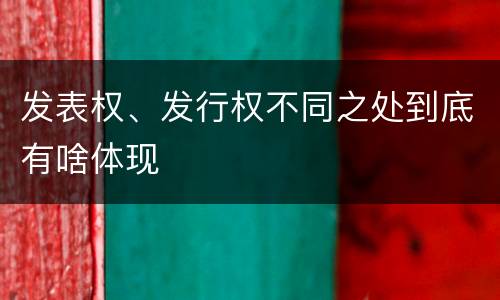 发表权、发行权不同之处到底有啥体现