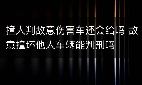 撞人判故意伤害车还会给吗 故意撞坏他人车辆能判刑吗