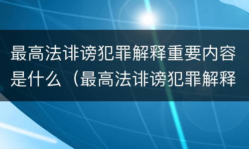 最高法诽谤犯罪解释重要内容是什么（最高法诽谤犯罪解释重要内容是什么呢）