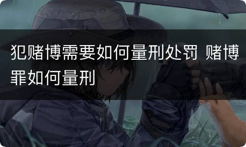 犯赌博需要如何量刑处罚 赌博罪如何量刑