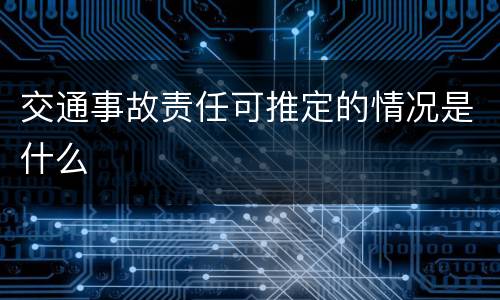 交通事故责任可推定的情况是什么