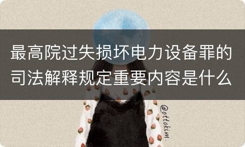 最高院过失损坏电力设备罪的司法解释规定重要内容是什么