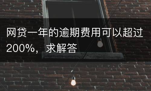 网贷一年的逾期费用可以超过200%，求解答