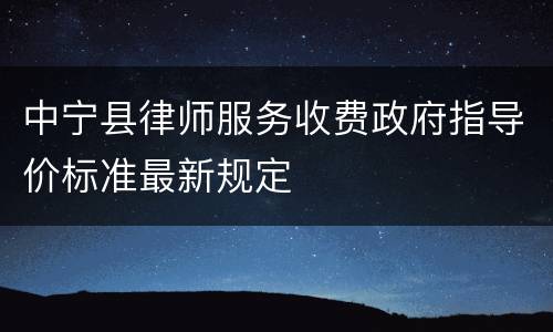 中宁县律师服务收费政府指导价标准最新规定