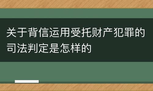 关于背信运用受托财产犯罪的司法判定是怎样的