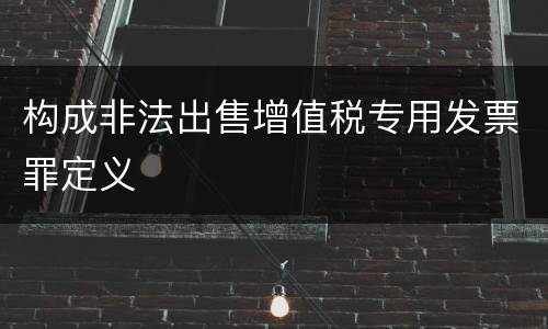 构成非法出售增值税专用发票罪定义