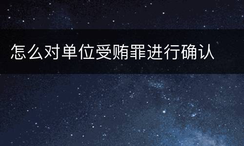 怎么对单位受贿罪进行确认