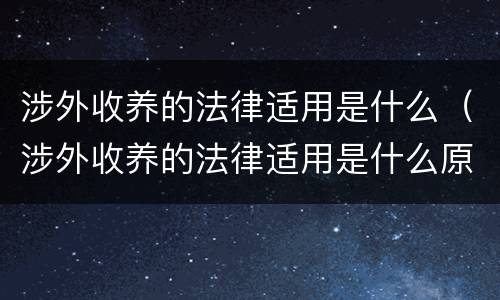 涉外收养的法律适用是什么（涉外收养的法律适用是什么原则）