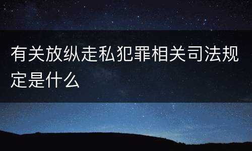 有关放纵走私犯罪相关司法规定是什么