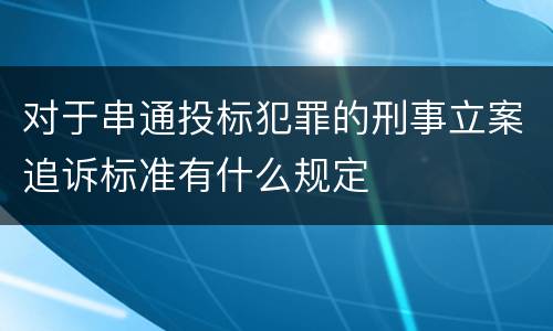 对于串通投标犯罪的刑事立案追诉标准有什么规定