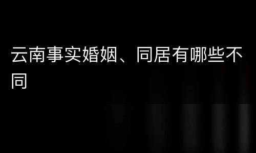 云南事实婚姻、同居有哪些不同