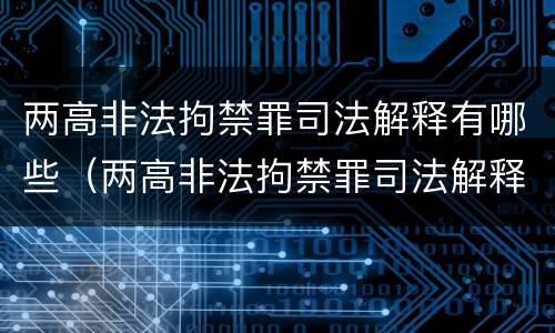 两高非法拘禁罪司法解释有哪些（两高非法拘禁罪司法解释有哪些条款）