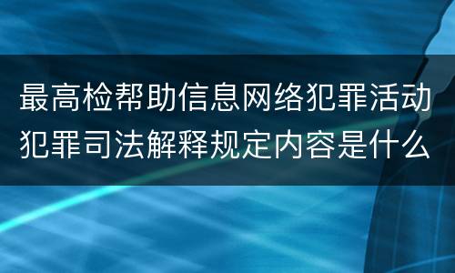 最高检帮助信息网络犯罪活动犯罪司法解释规定内容是什么