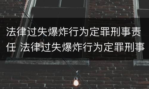 法律过失爆炸行为定罪刑事责任 法律过失爆炸行为定罪刑事责任怎么判