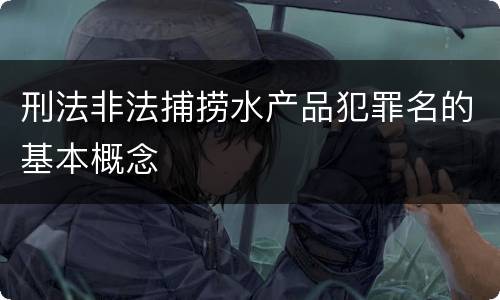 刑法非法捕捞水产品犯罪名的基本概念