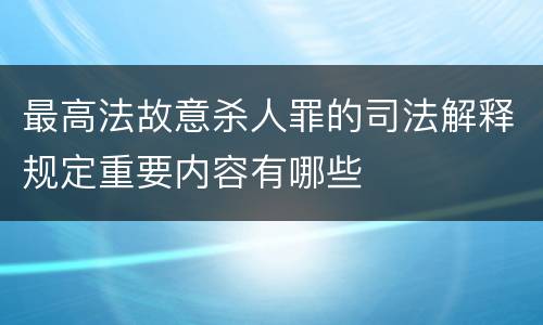 最高法故意杀人罪的司法解释规定重要内容有哪些