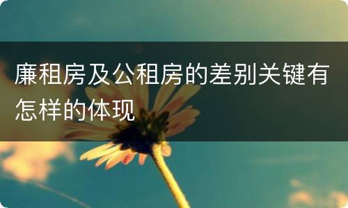 廉租房及公租房的差别关键有怎样的体现