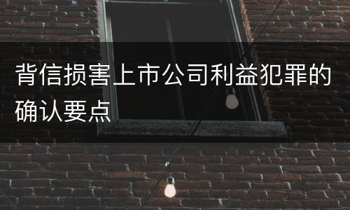 背信损害上市公司利益犯罪的确认要点