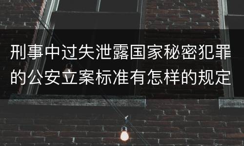 刑事中过失泄露国家秘密犯罪的公安立案标准有怎样的规定