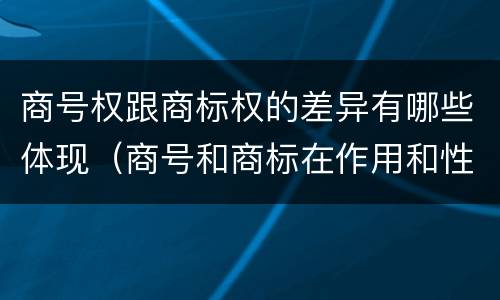 商号权跟商标权的差异有哪些体现（商号和商标在作用和性质上的区别）
