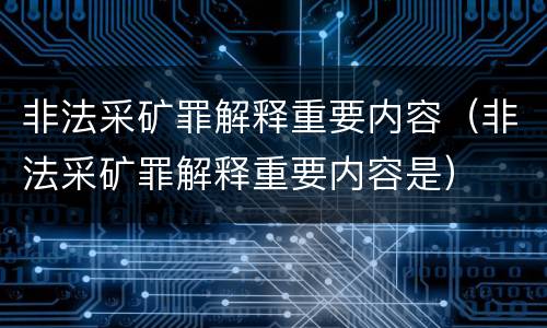 非法采矿罪解释重要内容（非法采矿罪解释重要内容是）