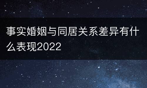 事实婚姻与同居关系差异有什么表现2022