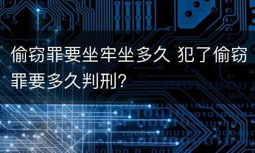 偷窃罪要坐牢坐多久 犯了偷窃罪要多久判刑?