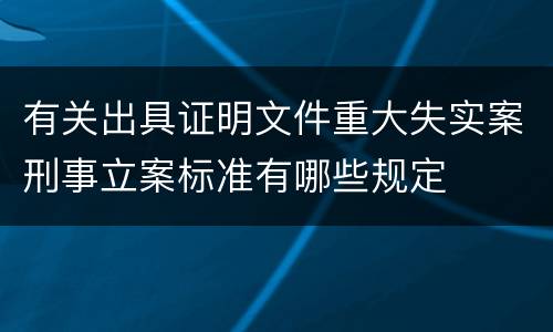 有关出具证明文件重大失实案刑事立案标准有哪些规定