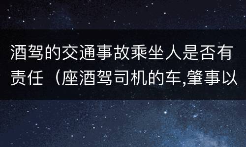 酒驾的交通事故乘坐人是否有责任（座酒驾司机的车,肇事以后能要求赔偿吗）
