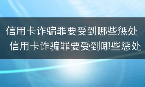 信用卡诈骗罪要受到哪些惩处 信用卡诈骗罪要受到哪些惩处和惩罚