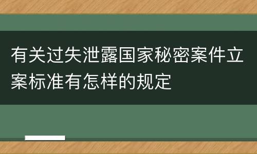 有关过失泄露国家秘密案件立案标准有怎样的规定
