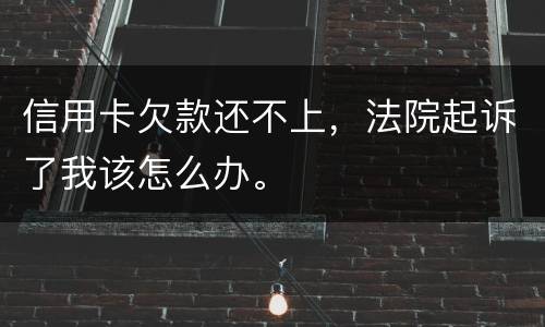 信用卡欠款还不上，法院起诉了我该怎么办。