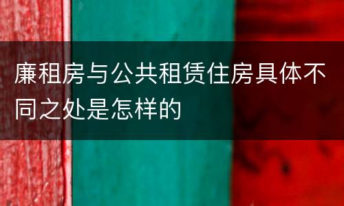 廉租房与公共租赁住房具体不同之处是怎样的