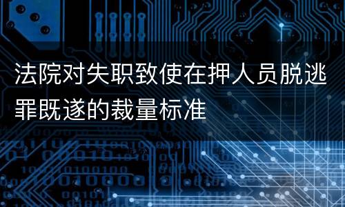 法院对失职致使在押人员脱逃罪既遂的裁量标准
