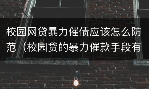 校园网贷暴力催债应该怎么防范（校园贷的暴力催款手段有哪些）