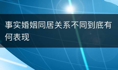 事实婚姻同居关系不同到底有何表现