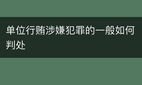 单位行贿涉嫌犯罪的一般如何判处