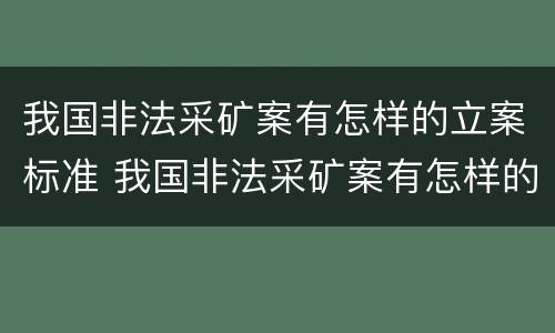 我国非法采矿案有怎样的立案标准 我国非法采矿案有怎样的立案标准和程序