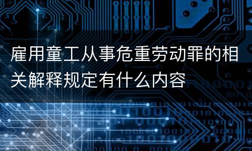 雇用童工从事危重劳动罪的相关解释规定有什么内容