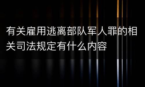 有关雇用逃离部队军人罪的相关司法规定有什么内容