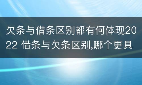 欠条与借条区别都有何体现2022 借条与欠条区别,哪个更具法律