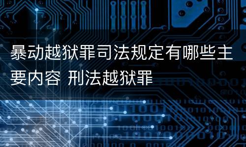 暴动越狱罪司法规定有哪些主要内容 刑法越狱罪