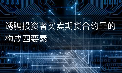 诱骗投资者买卖期货合约罪的构成四要素