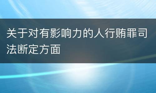 关于对有影响力的人行贿罪司法断定方面