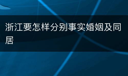 浙江要怎样分别事实婚姻及同居