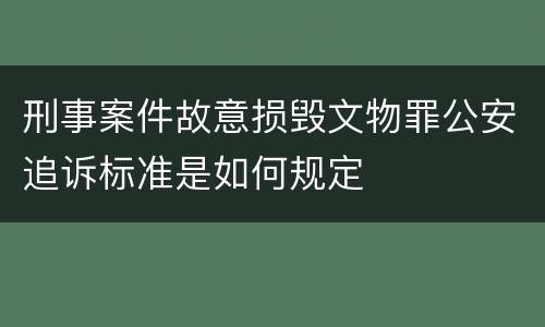 刑事案件故意损毁文物罪公安追诉标准是如何规定