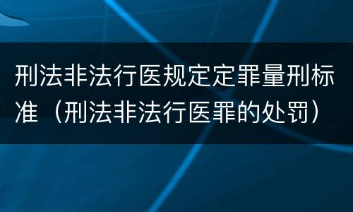 刑法非法行医规定定罪量刑标准（刑法非法行医罪的处罚）
