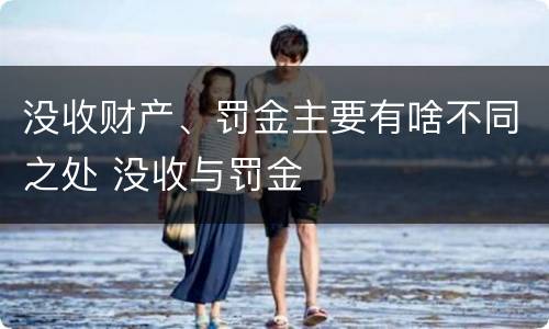 没收财产、罚金主要有啥不同之处 没收与罚金