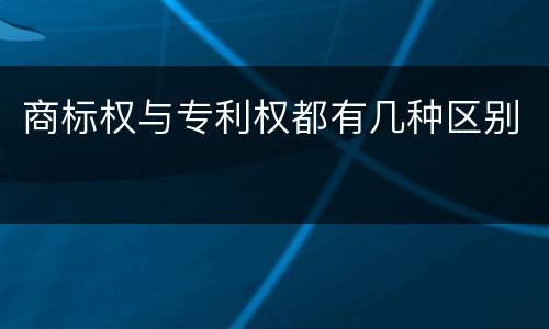 商标权与专利权都有几种区别