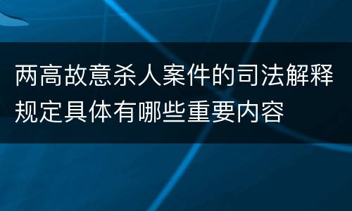 两高故意杀人案件的司法解释规定具体有哪些重要内容